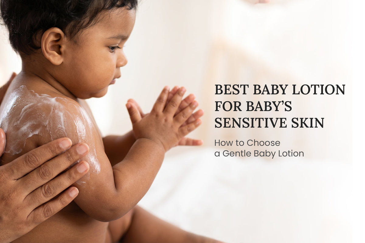 Best Baby Lotion for Baby’s Sensitive Skin: How to Choose a Gentle Baby Lotion