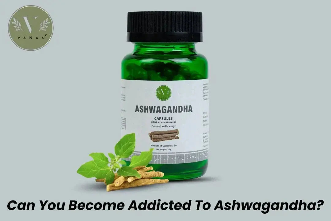 Can You Become Addicted To Ashwagandha? Find Out the Truth! Vanan Herbal