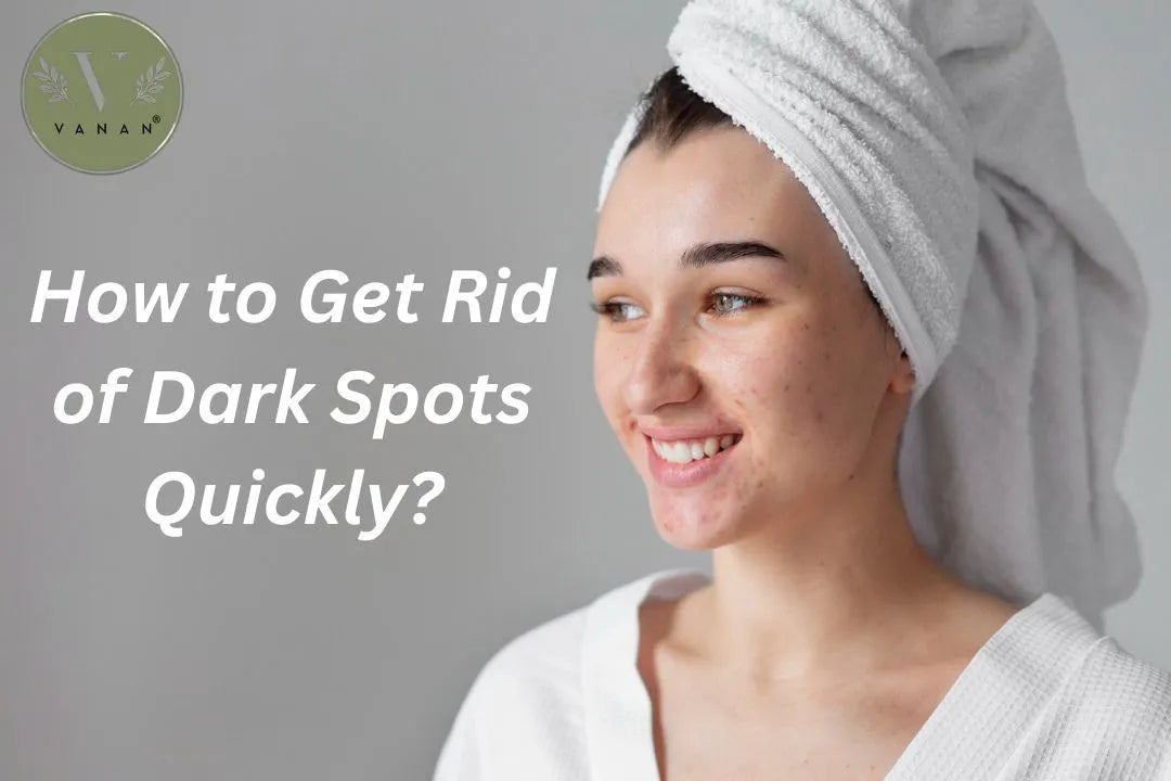 How to get rid of dark spots quickly